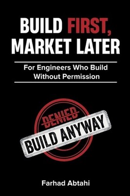 Build First, Market Later: The Engineers Argument for Breakthrough Innovation by