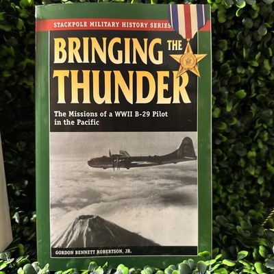 BRINGING THE THUNDER: THE MISSIONS OF A WORLD WAR II B-29 By Robertson Gordon