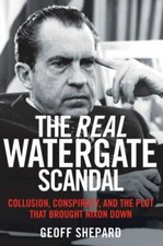 The Real Watergate Scandal: Collusion, Conspiracy, and the Plot That Brought Ni
