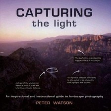 Capturing the Light: An Inspirational And Instructional Guide to Landscape Phot