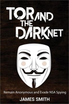 Tor and the Dark Net: Remain Anonymous and Evade Nsa Spying (Paperback or Softba