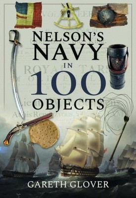 NELSONS NAVY IN 100 OBJECTS By GARETH GLOVER (Hardcover) (9781526731326)