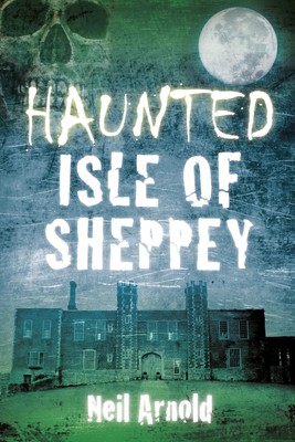Haunted Isle of Sheppey von Neil Arnold (Englisch) Taschenbuch
