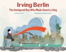 Irving Berlin: The Immigrant Boy Who Made America Sing by Churnin, Nancy