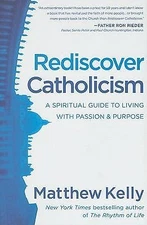 Rediscover Catholicism: A Spiritual Guide to Living with Passion and Purpose by