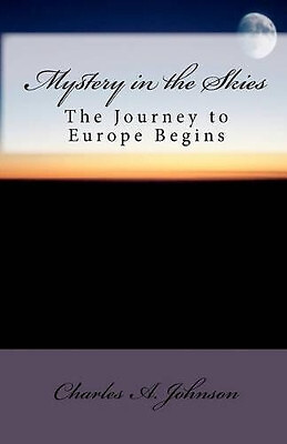 Mystery in the Skies: The Journey to Europe Begins By Charles a Johnson - New...