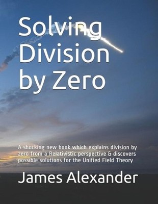 Solving Division by Zero: A shocking new book which explains division by zero fr