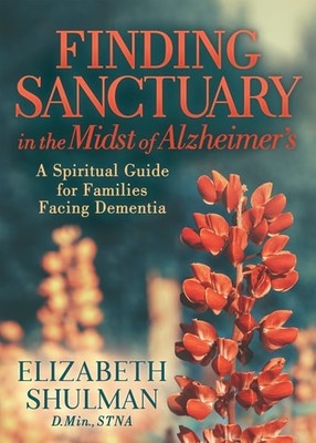 Finding Sanctuary in the Midst of Alzheimer's: A Spiritual Guide for Families Fa