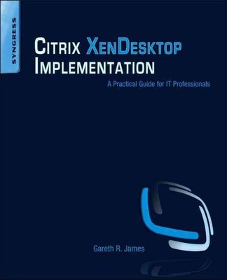 Citrix XenDesktop Implementation: A Practical Guide for IT Professionals by Gare