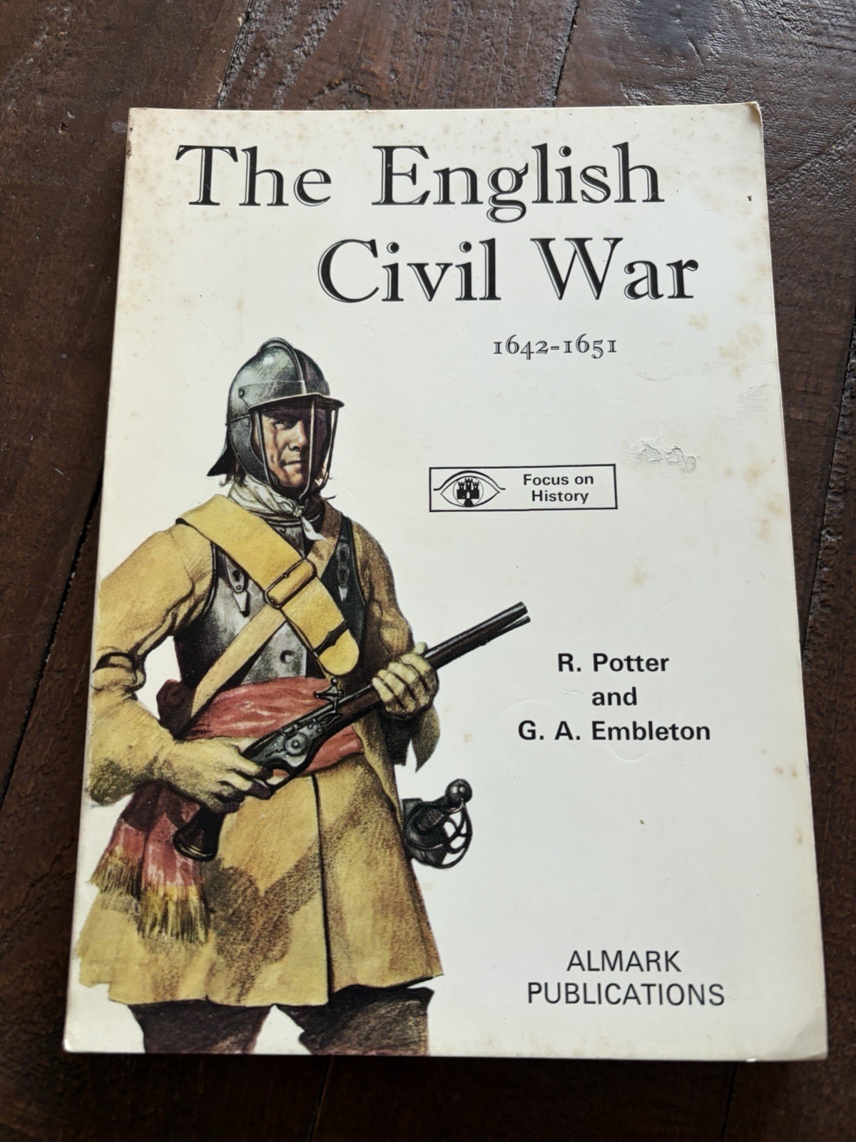 The English Civil War 1642-1651 PB R. Potter, G. A. Embleton (Focus on History)