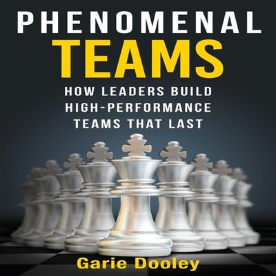 Phenomenal Teams How Leaders Build High-Performance Teams That La