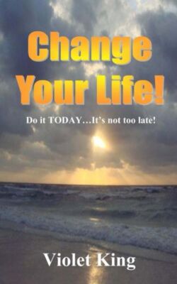 Change Your Life!: Do It Today? It's Not Too Late!