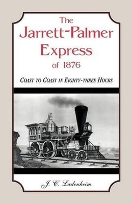 The Jarrett-Palmer Express of 1876, Coast to Coast in Eighty-Three Hours by J.C.
