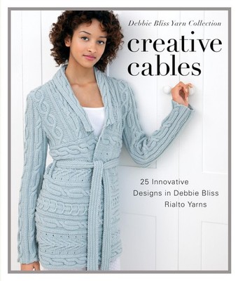 Creative Cables: 25 Innovative Designs in Debbie Bliss Rialto Yarns (Debbie ...