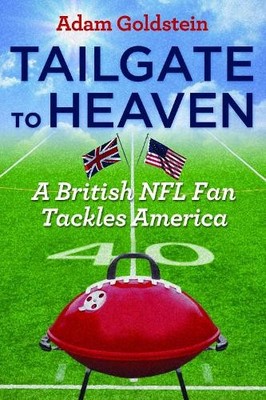 Tailgate to Heaven: A British NFL Fan Tackles Amer by Goldstein, Adam 159797692X
