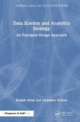 Data Science and Analytics Strategy: An Emergent Design Approach (Chapman &