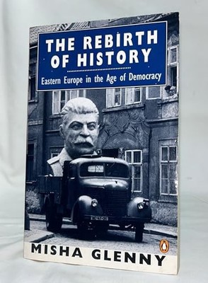 The Rebirth of History: Eastern Europe in the Age of by Glenny, Misha 0140172866