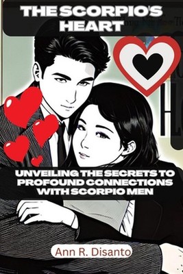 The Scorpio's Heart: Unveiling the Secrets to Profound Connections with Scorpio