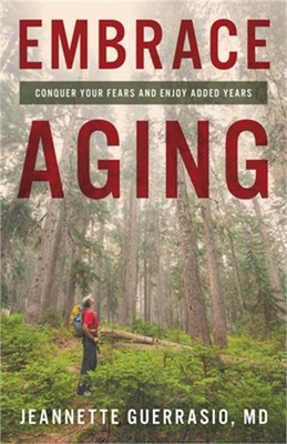 Embrace Aging: Conquer Your Fears and Enjoy Added Years (Paperback or Softback)