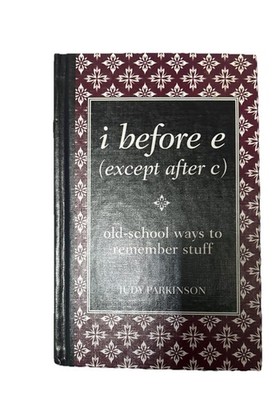 I Before E (Except after C) : Old-School Ways to Remember Stuff, Judy Parkinson