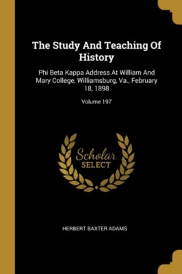Adams - Study And Teaching Of History  Phi Beta Kappa Address At Willi - X555z