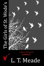 THE GIRLS OF ST. WODE'S By L. T. Meade **BRAND NEW**