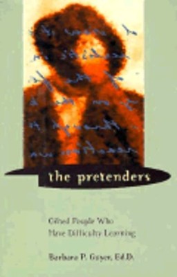 The Pretenders: Gifted People Who Have Difficulty Learning by Barbara P Guyer