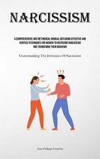 Narcissism: A Comprehensive And Methodical Manual Outlining Effective And Verifi