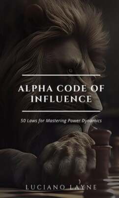 Alpha Code of Influence: 50 Laws for Mastering Power Dynamics by Luciano Layne