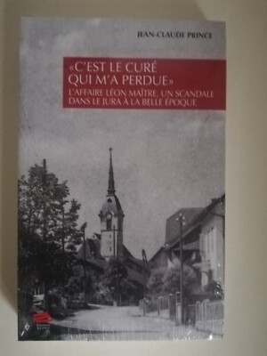 C'EST LE CURE QUI M'A PERDUE L'AFFAIRE LEON MAITRE UN SCANDALE DANS LE JURA...