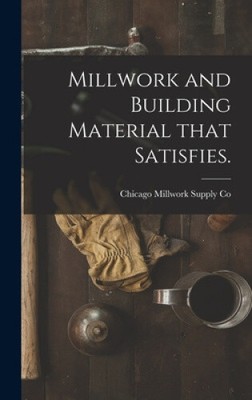 Millwork and Building Material That Satisfies. by Chicago Millwork Supply Co