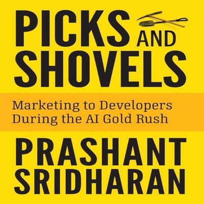 Picks and Shovels Marketing to Developers During the AI Gold Rush