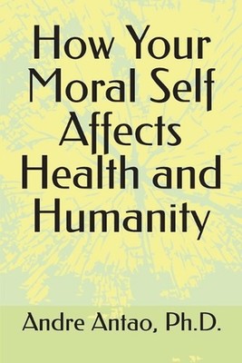 How Your Moral Self Affects Health and Humanity by Andre Antao Paperback Book