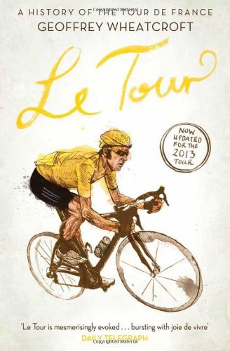 Le Tour: A History of the Tour de France By Geoffrey Wheatcroft. 9781471128943