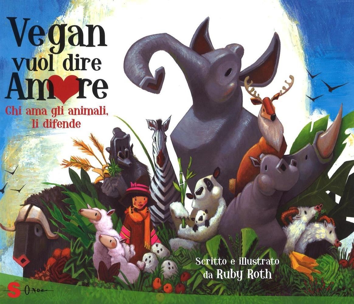 Libri Ruby Roth - Vegan Vuol Dire Amore. Chi Ama Gli Animali, Li Difende. Ediz.