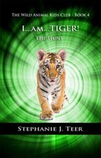 I Am Tiger!: The Hunt - Book 4; The - 9781736447055, paperback, Stephanie J Teer