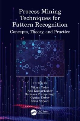 Process Mining Techniques for Pattern Recognition : Concepts, Theory, and Pra...