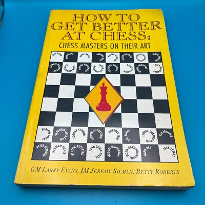 HOW TO GET BETTER AT CHESS: CHESS MASTERS ON THEIR ART By Larry Evans & Jeremy