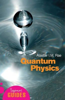 Quantum Physics : A Beginner's Guide Perfect Alistair I. M. Rae