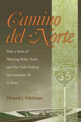 Camino Del Norte: How a Series of Watering Holes, Fords, And Dirt Trails Evolv..