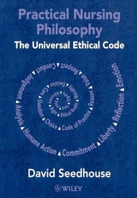 Practical Nursing Philosophy: The Universal Ethical Code by David Seedhouse (Eng