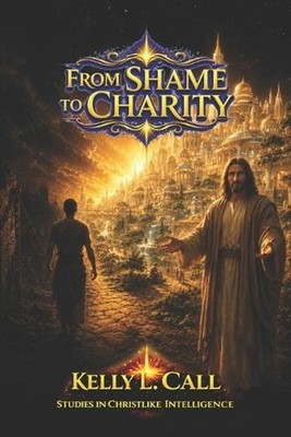 From Shame to Charity: Putting First Things First: Healing Worth, Liberating Pur