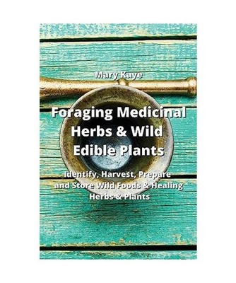 Foraging Medicinal Herbs & Wild Edible Plants: Identify, Harvest, Prepare and St