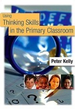 Using Thinking Skills in the Primary Classroom, Paperback by Kelly, Peter, Br...