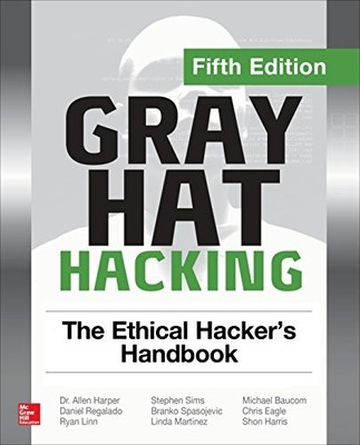 GRAY HAT HACKING THE ETHICAL HACKER'S HANDBOOK, FIFTH By Allen Harper & Daniel