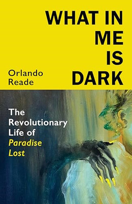 What in Me Is Dark: The Revolutionary Life of Paradise  - Hardback NEW Reade, Or
