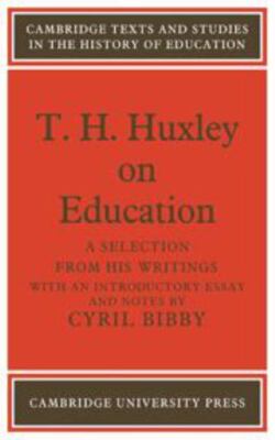T. H. Huxley on Education: A selection from his writings (Cambridge Texts and S
