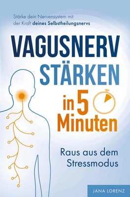 Vagusnerv stärken in 5 Minuten: Raus aus dem Stressmodus | Jana Lorenz | Buch