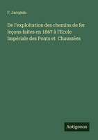 De L'exploitation Des Chemins De Fer LeçOns Faites En 1867 à L'ecole...