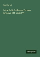 Lettre De M. Guillaume Thomas Raynal, A S.M. Louis XVI Abbé Raynal